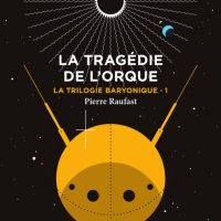 La Tragédie de l'orque [La trilogie baryonique 1], Pierre RAUFAST