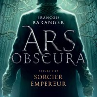 Sorcier empereur [Ars Obscura. 3], François BARANGER